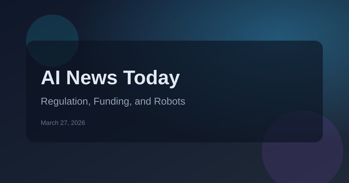 AI News Today featured image showing regulation, funding, and robots